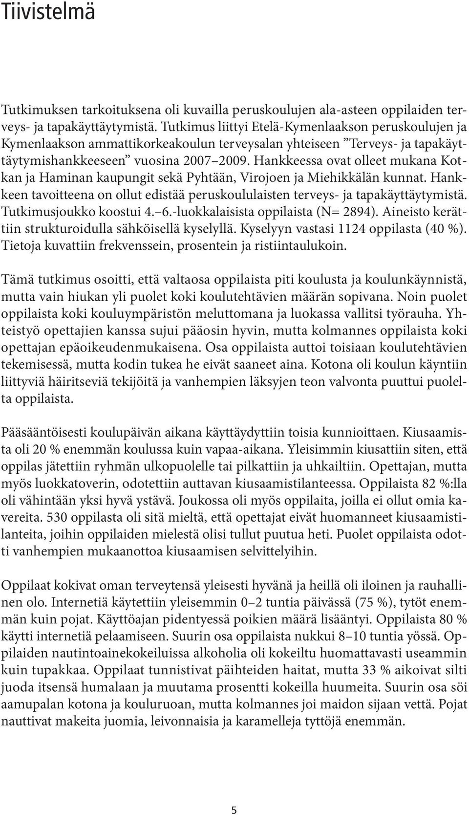 Hankkeessa ovat olleet mukana Kotkan ja Haminan kaupungit sekä Pyhtään, Virojoen ja Miehikkälän kunnat. Hankkeen tavoitteena on ollut edistää peruskoululaisten terveys- ja tapakäyttäytymistä.