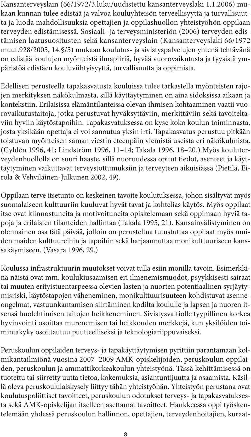 1.2006) mukaan kunnan tulee edistää ja valvoa kouluyhteisön terveellisyyttä ja turvallisuutta ja luoda mahdollisuuksia opettajien ja oppilashuollon yhteistyöhön oppilaan terveyden edistämisessä.