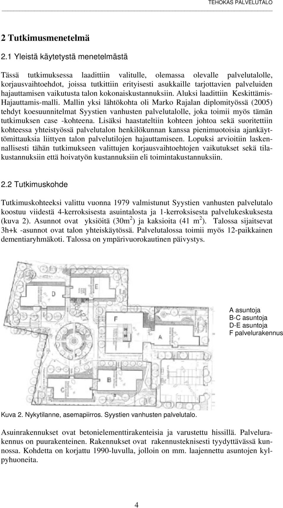 hajauttamisen vaikutusta talon kokonaiskustannuksiin. Aluksi laadittiin Keskittämis- Hajauttamis-malli.