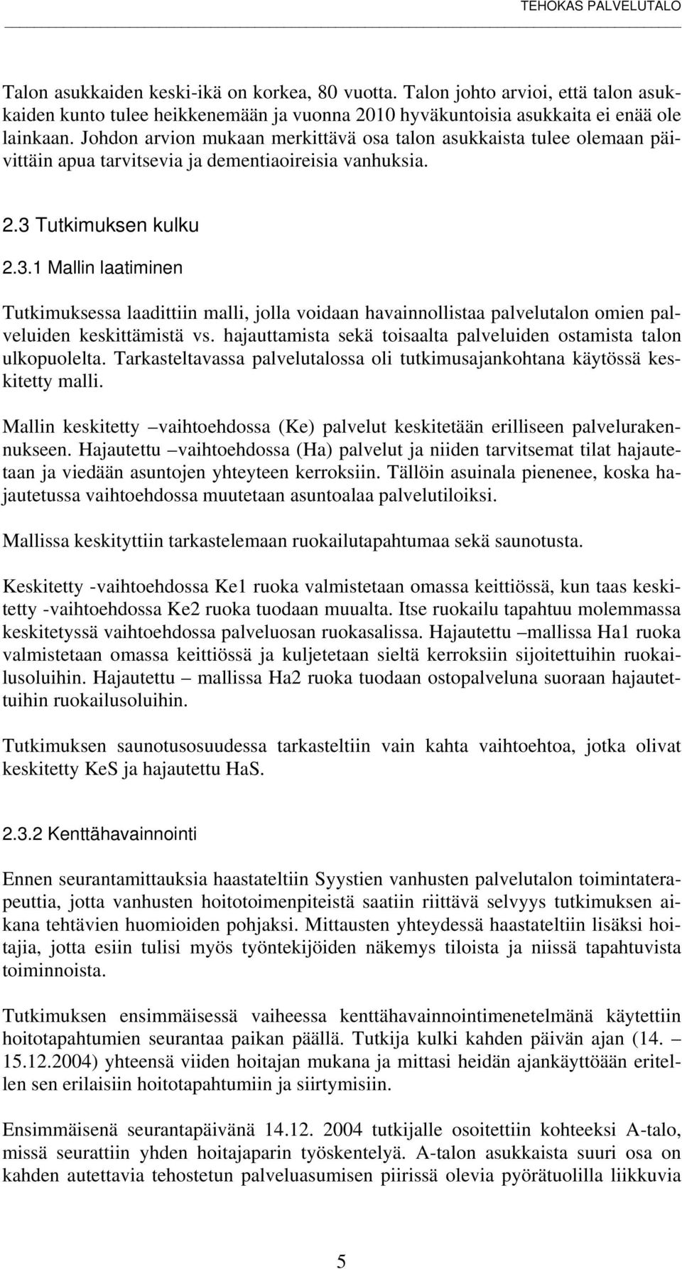 Tutkimuksen kulku 2.3.1 Mallin laatiminen Tutkimuksessa laadittiin malli, jolla voidaan havainnollistaa palvelutalon omien palveluiden keskittämistä vs.