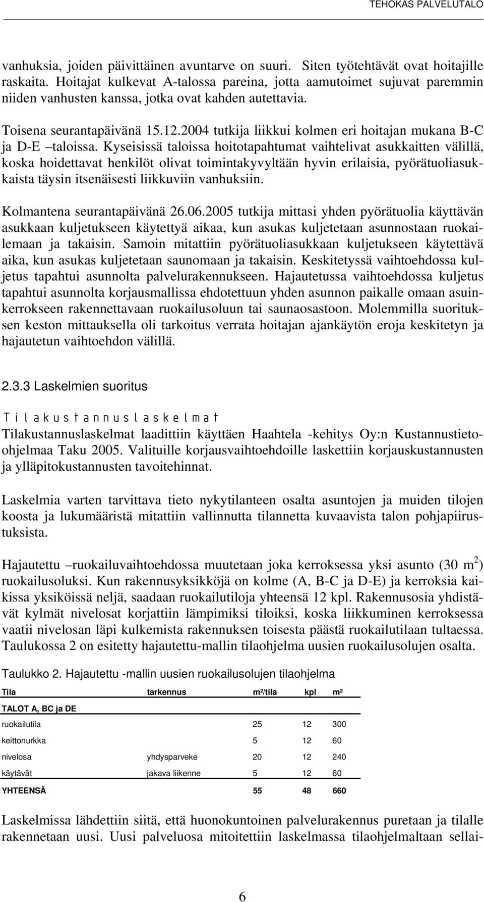 2004 tutkija liikkui kolmen eri hoitajan mukana B-C ja D-E taloissa.