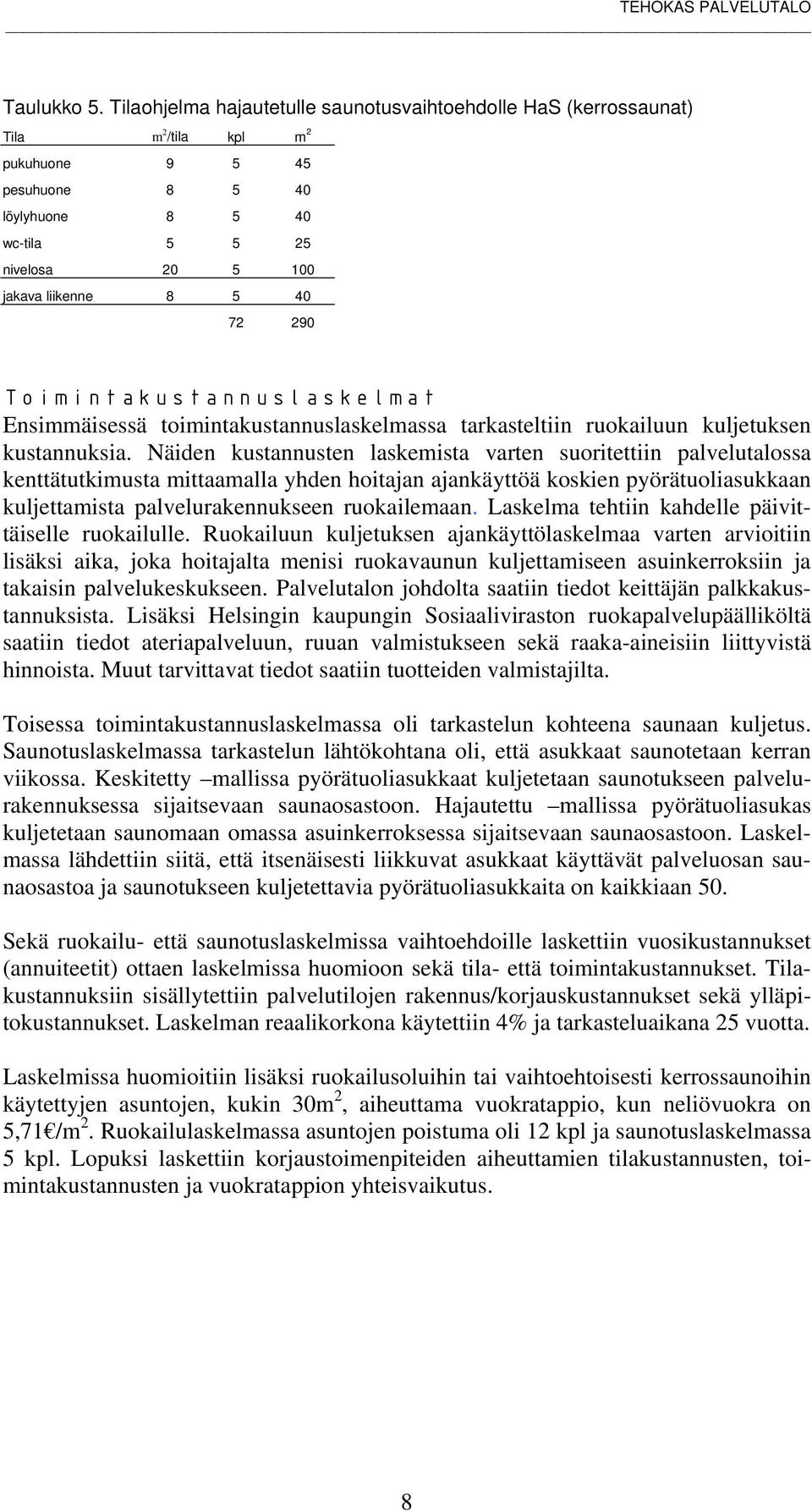 290 Toimintakustannuslaskelmat Ensimmäisessä toimintakustannuslaskelmassa tarkasteltiin ruokailuun kuljetuksen kustannuksia.