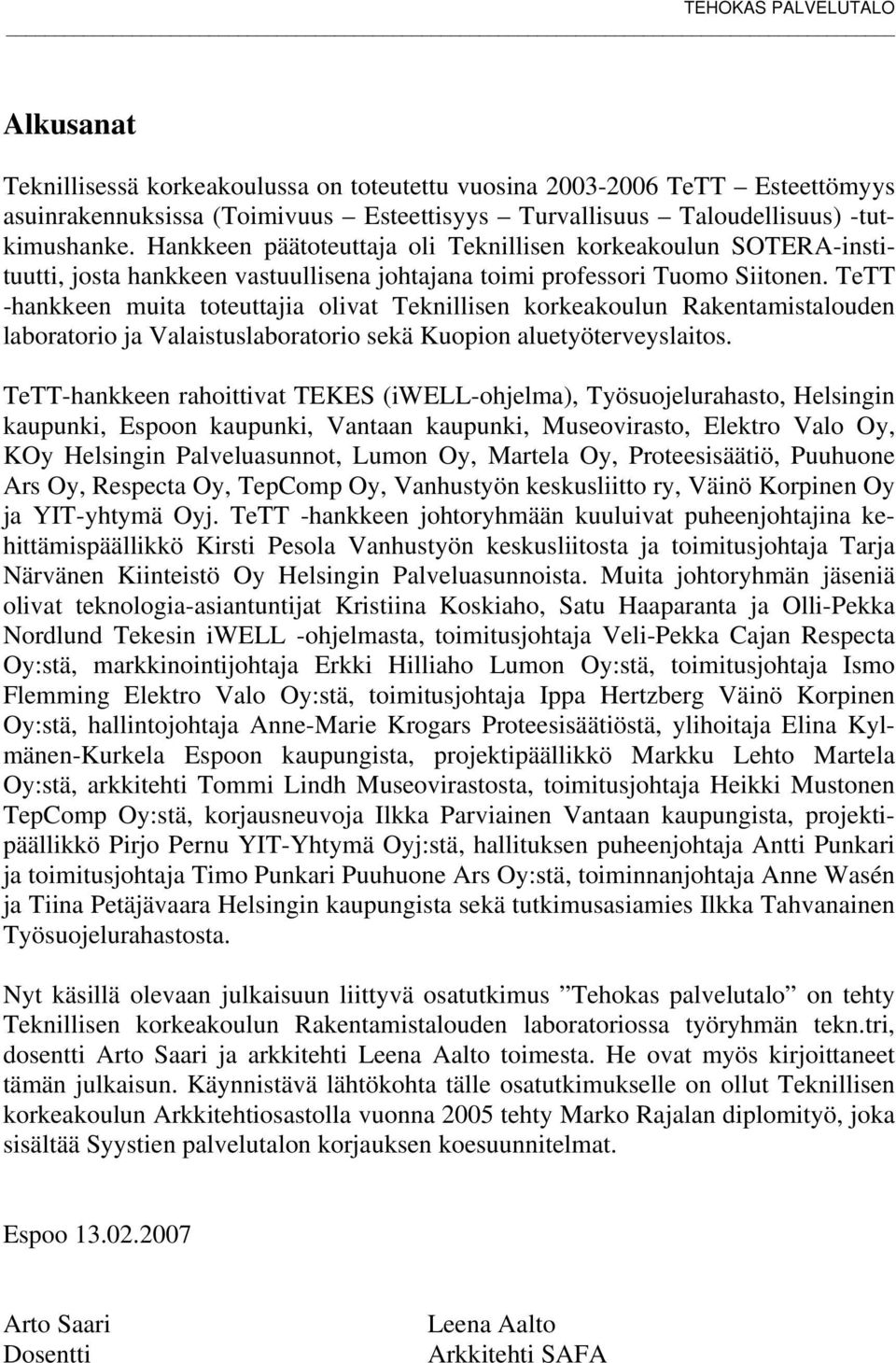 TeTT -hankkeen muita toteuttajia olivat Teknillisen korkeakoulun Rakentamistalouden laboratorio ja Valaistuslaboratorio sekä Kuopion aluetyöterveyslaitos.