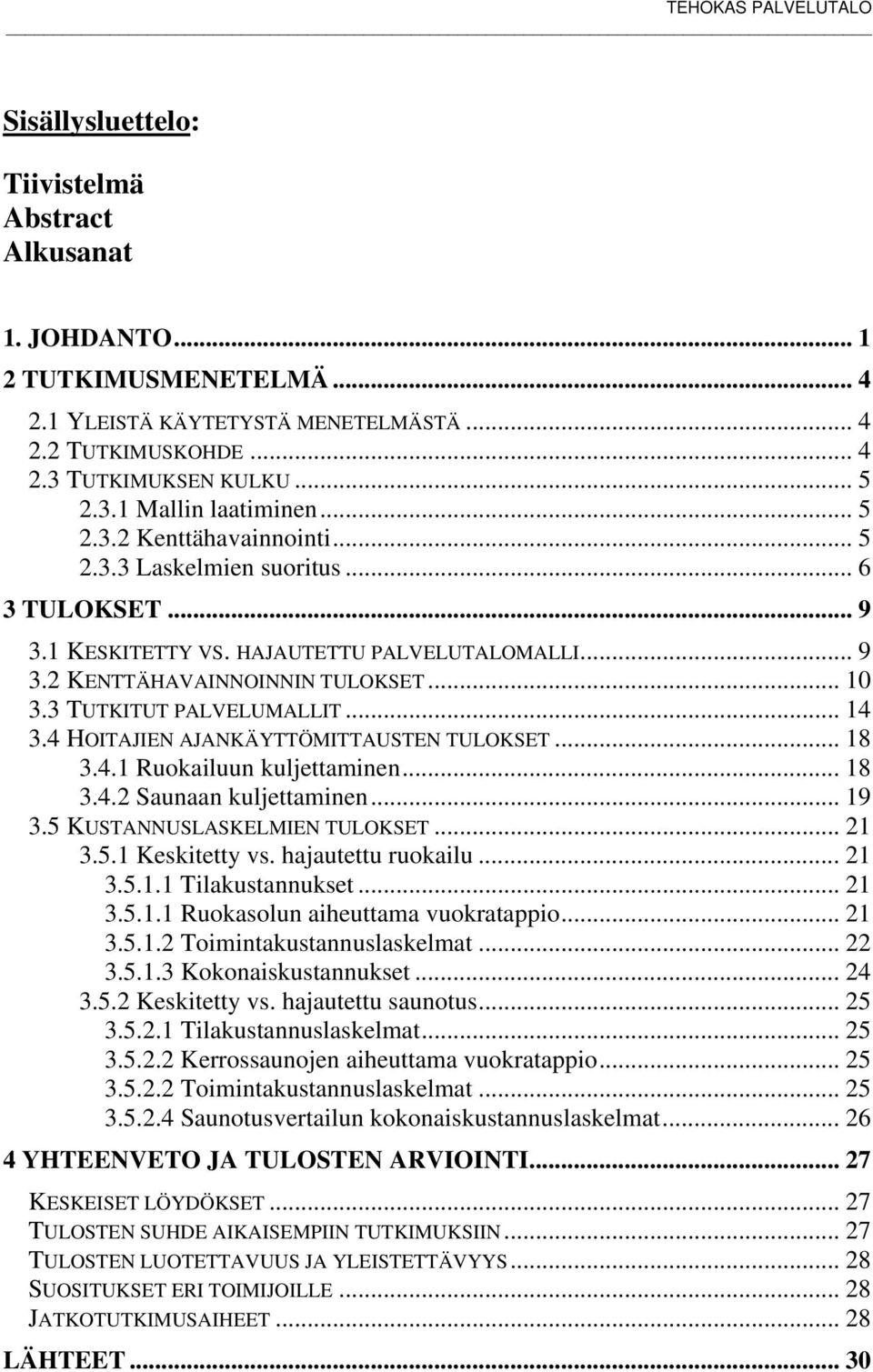 .. 14 3.4 HOITAJIEN AJANKÄYTTÖMITTAUSTEN TULOKSET... 18 3.4.1 Ruokailuun kuljettaminen... 18 3.4.2 Saunaan kuljettaminen... 19 3.5 KUSTANNUSLASKELMIEN TULOKSET... 21 3.5.1 Keskitetty vs.