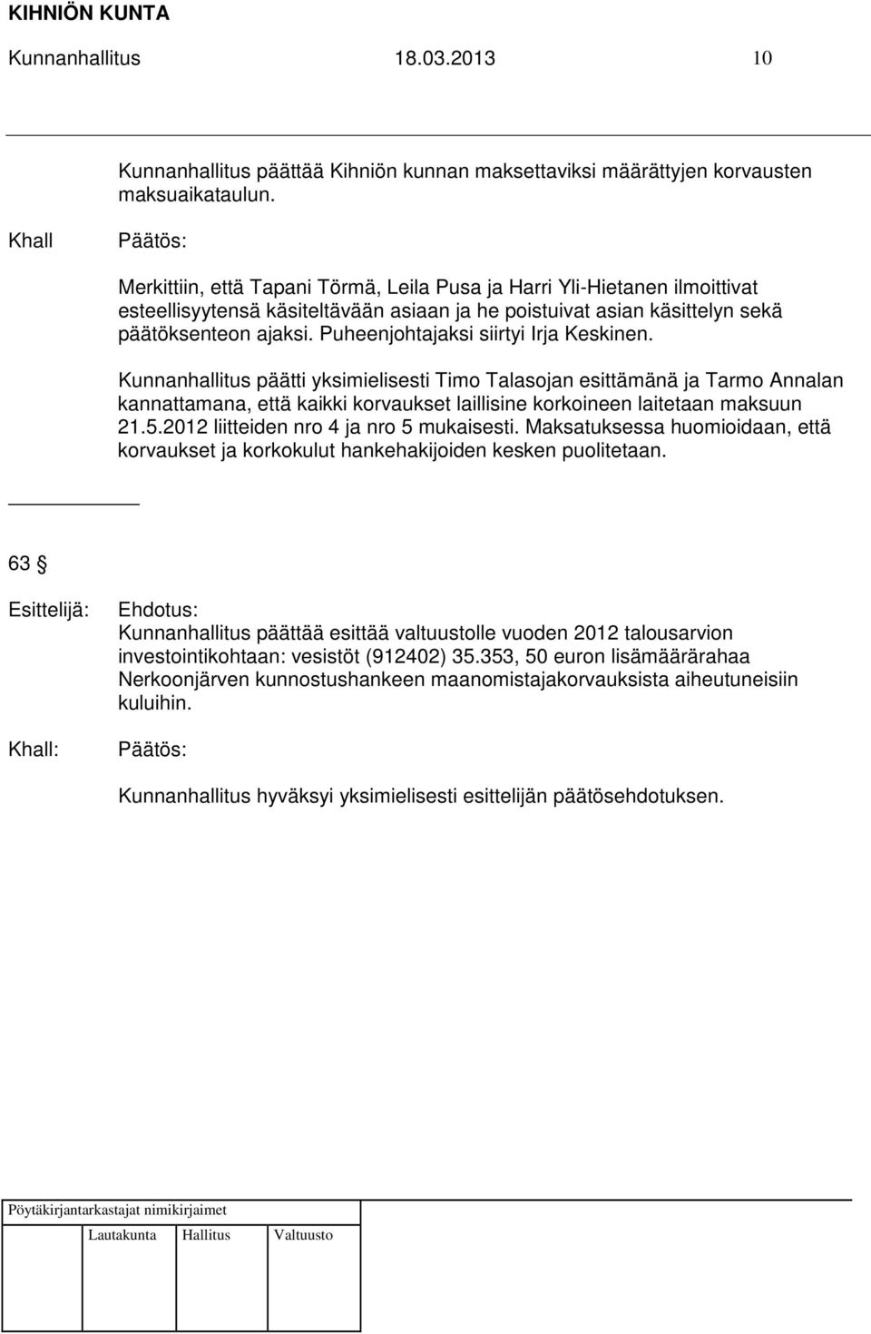 Puheenjohtajaksi siirtyi Irja Keskinen. Kunnanhallitus päätti yksimielisesti Timo Talasojan esittämänä ja Tarmo Annalan kannattamana, että kaikki korvaukset laillisine korkoineen laitetaan maksuun 21.