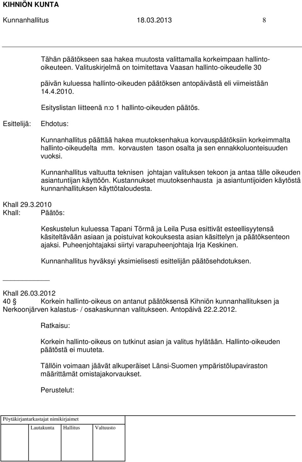 Esittelijä: Khall 29.3.2010 Khall: Kunnanhallitus päättää hakea muutoksenhakua korvauspäätöksiin korkeimmalta hallinto-oikeudelta mm. korvausten tason osalta ja sen ennakkoluonteisuuden vuoksi.