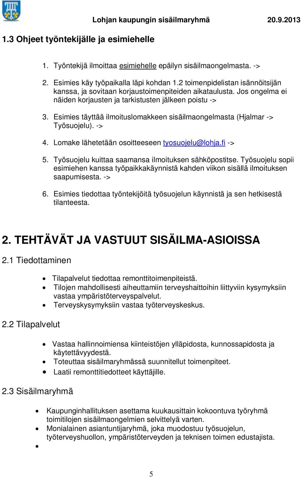 Esimies täyttää ilmoituslomakkeen sisäilmaongelmasta (Hjalmar -> Työsuojelu). -> 4. Lomake lähetetään osoitteeseen tyosuojelu@lohja.fi -> 5. Työsuojelu kuittaa saamansa ilmoituksen sähköpostitse.