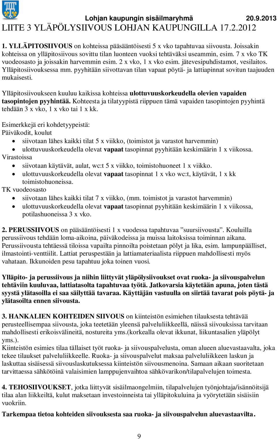 jätevesipuhdistamot, vesilaitos. Ylläpitosiivouksessa mm. pyyhitään siivottavan tilan vapaat pöytä- ja lattiapinnat sovitun taajuuden mukaisesti.