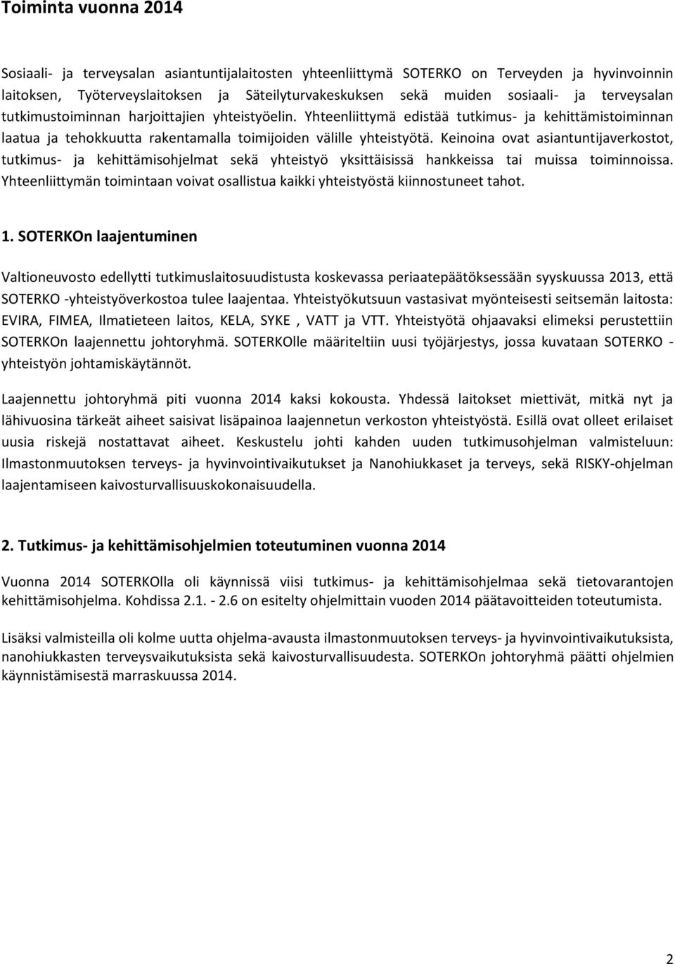 Keinoina ovat asiantuntijaverkostot, tutkimus- ja kehittämisohjelmat sekä yhteistyö yksittäisissä hankkeissa tai muissa toiminnoissa.