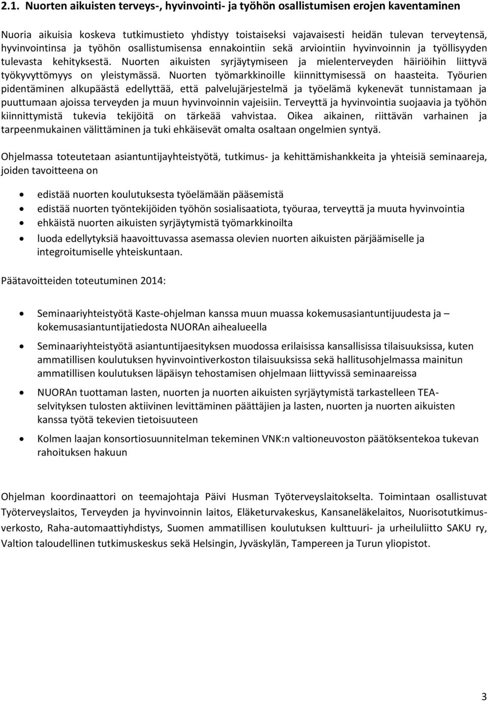 Nuorten aikuisten syrjäytymiseen ja mielenterveyden häiriöihin liittyvä työkyvyttömyys on yleistymässä. Nuorten työmarkkinoille kiinnittymisessä on haasteita.