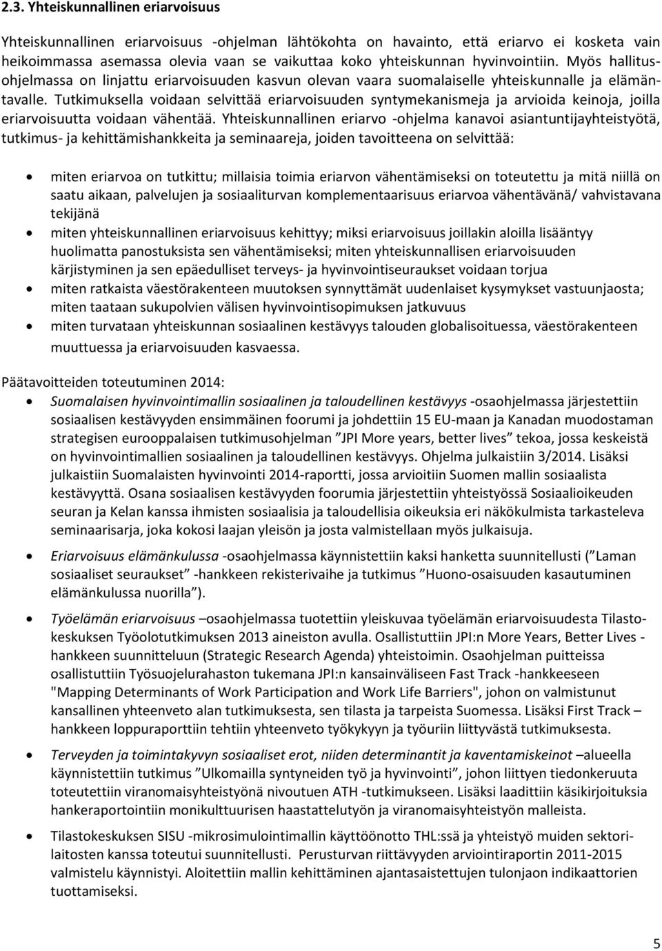 Tutkimuksella voidaan selvittää eriarvoisuuden syntymekanismeja ja arvioida keinoja, joilla eriarvoisuutta voidaan vähentää.