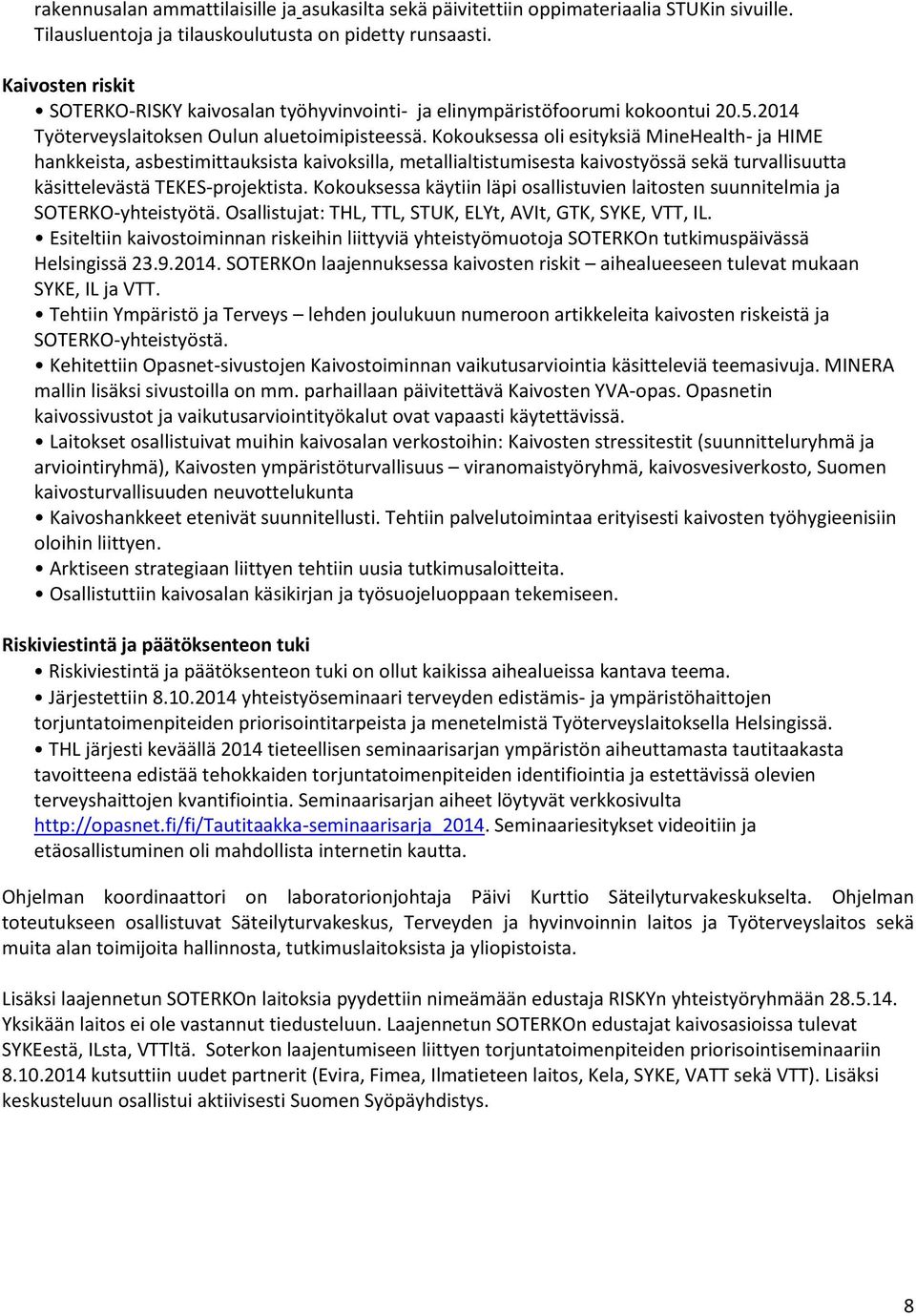 Kokouksessa oli esityksiä MineHealth- ja HIME hankkeista, asbestimittauksista kaivoksilla, metallialtistumisesta kaivostyössä sekä turvallisuutta käsittelevästä TEKES-projektista.