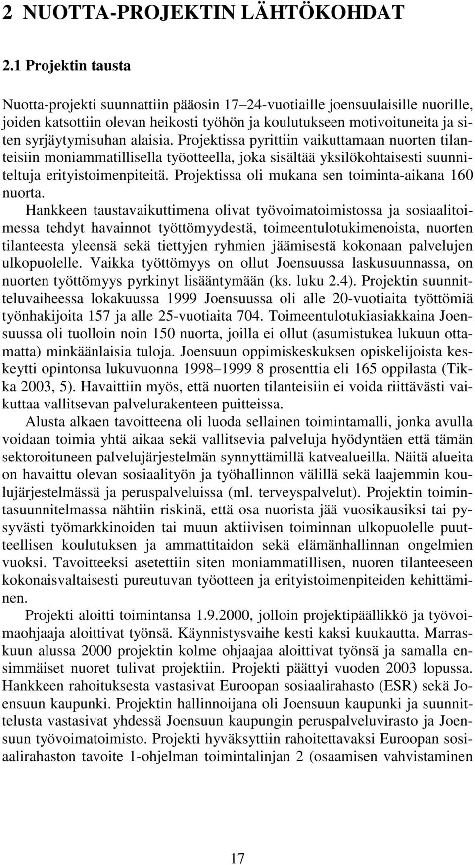 alaisia. Projektissa pyrittiin vaikuttamaan nuorten tilanteisiin moniammatillisella työotteella, joka sisältää yksilökohtaisesti suunniteltuja erityistoimenpiteitä.