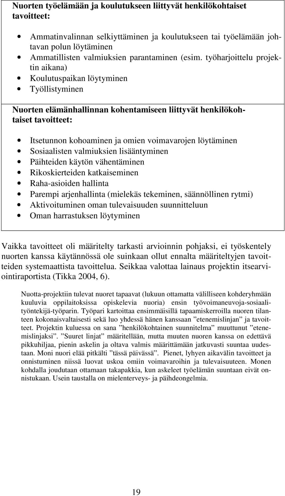 työharjoittelu projektin aikana) Koulutuspaikan löytyminen Työllistyminen Nuorten elämänhallinnan kohentamiseen liittyvät henkilökohtaiset tavoitteet: Itsetunnon kohoaminen ja omien voimavarojen