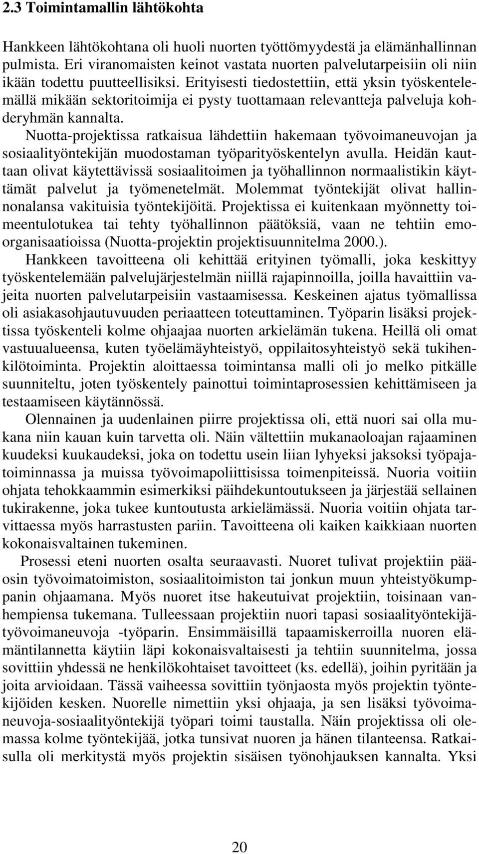 Erityisesti tiedostettiin, että yksin työskentelemällä mikään sektoritoimija ei pysty tuottamaan relevantteja palveluja kohderyhmän kannalta.