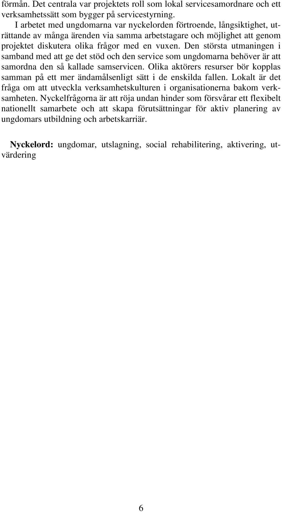 Den största utmaningen i samband med att ge det stöd och den service som ungdomarna behöver är att samordna den så kallade samservicen.