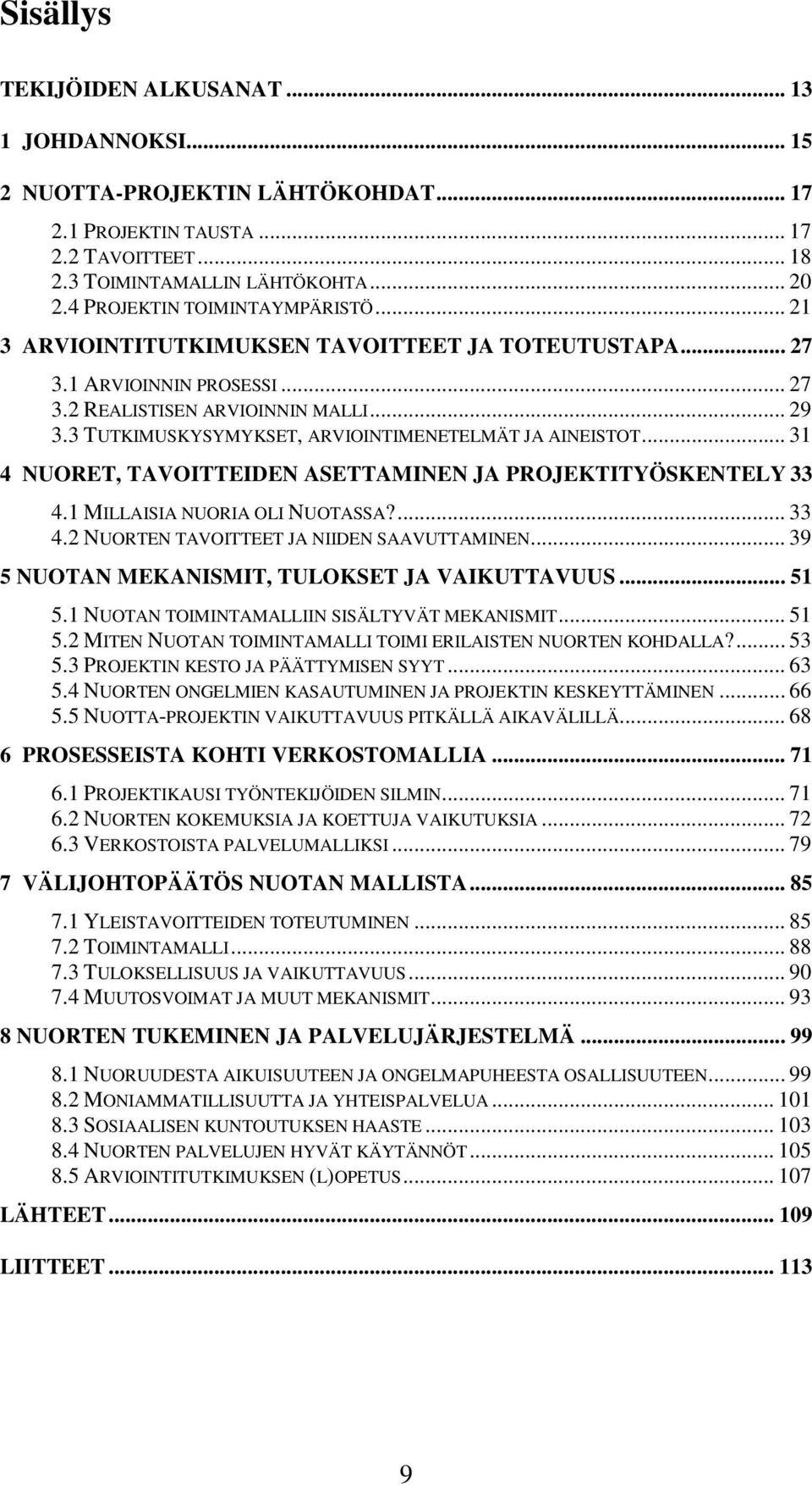 3 TUTKIMUSKYSYMYKSET, ARVIOINTIMENETELMÄT JA AINEISTOT... 31 4 NUORET, TAVOITTEIDEN ASETTAMINEN JA PROJEKTITYÖSKENTELY 33 4.1 MILLAISIA NUORIA OLI NUOTASSA?... 33 4.2 NUORTEN TAVOITTEET JA NIIDEN SAAVUTTAMINEN.