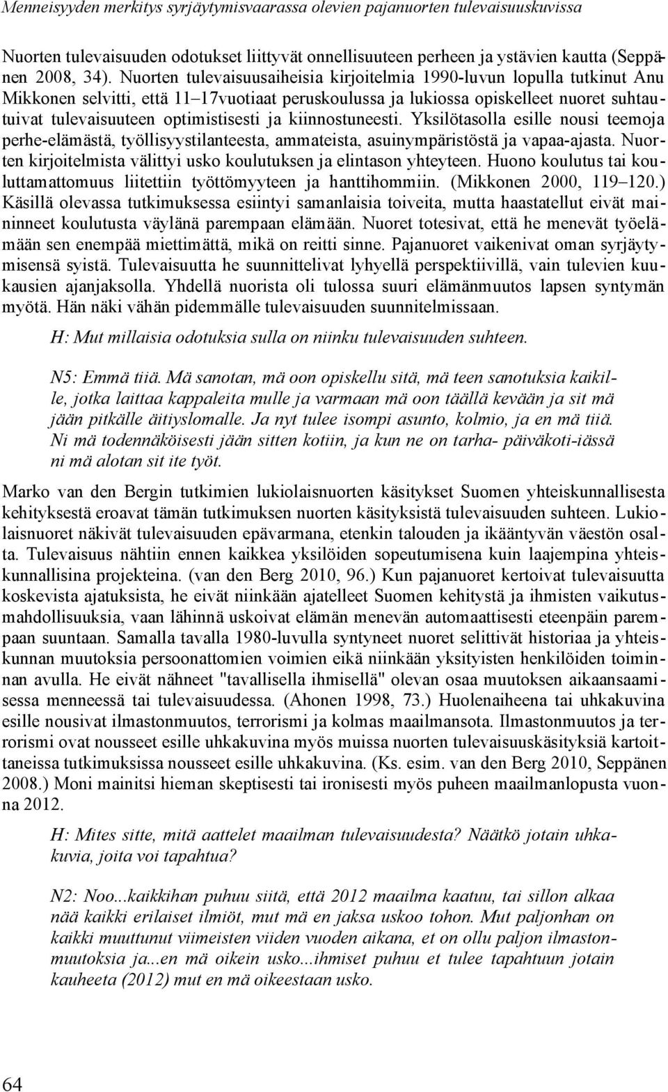 ja kiinnostuneesti. Yksilötasolla esille nousi teemoja perhe-elämästä, työllisyystilanteesta, ammateista, asuinympäristöstä ja vapaa-ajasta.