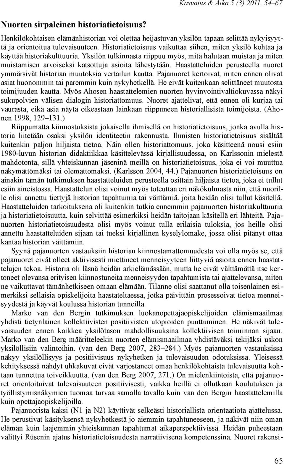 Yksilön tulkinnasta riippuu myös, mitä halutaan muistaa ja miten muistamisen arvoiseksi katsottuja asioita lähestytään.