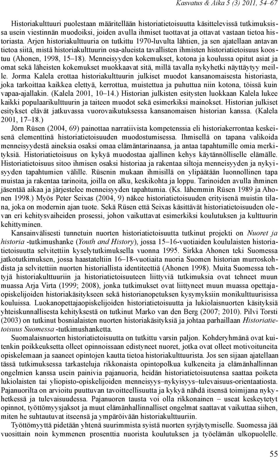 Arjen historiakulttuuria on tutkittu 1970-luvulta lähtien, ja sen ajatellaan antavan tietoa siitä, mistä historiakulttuurin osa-alueista tavallisten ihmisten historiatietoisuus koostuu (Ahonen, 1998,