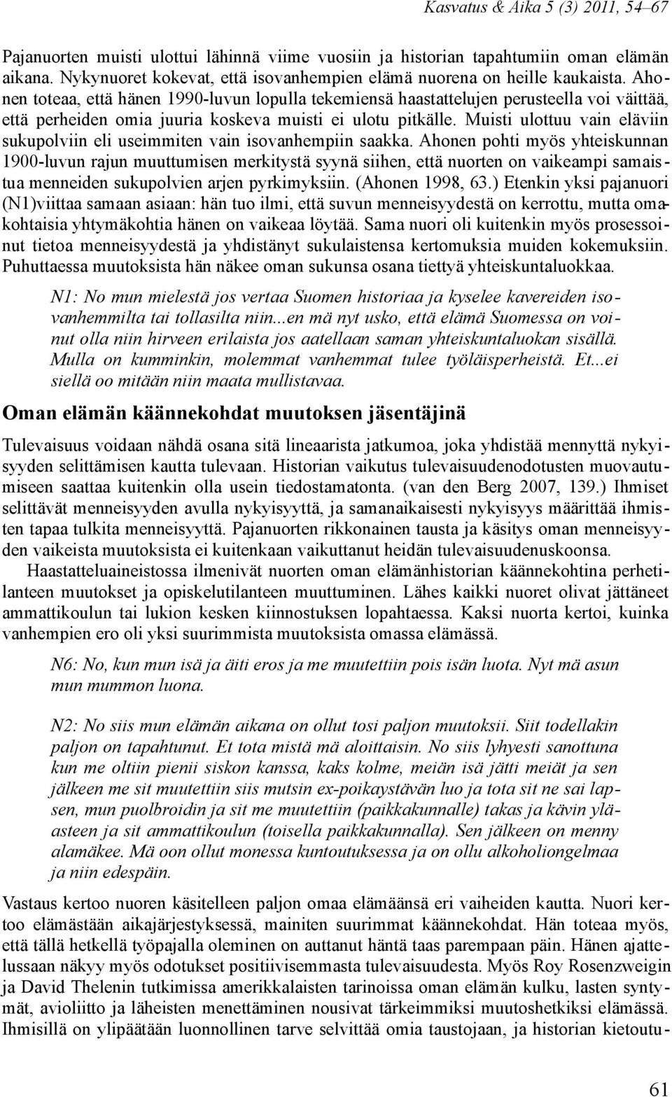 Ahonen toteaa, että hänen 1990-luvun lopulla tekemiensä haastattelujen perusteella voi väittää, että perheiden omia juuria koskeva muisti ei ulotu pitkälle.