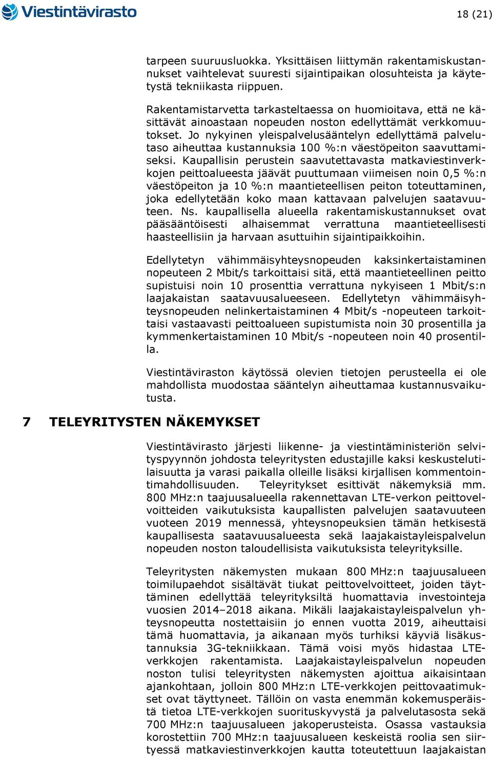 Jo nykyinen yleispalvelusääntelyn edellyttämä palvelutaso aiheuttaa kustannuksia 100 %:n väestöpeiton saavuttamiseksi.