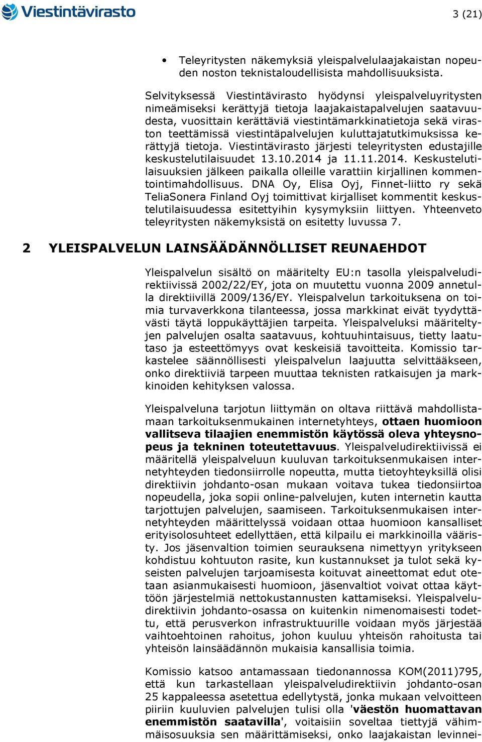 teettämissä viestintäpalvelujen kuluttajatutkimuksissa kerättyjä tietoja. Viestintävirasto järjesti teleyritysten edustajille keskustelutilaisuudet 13.10.2014 