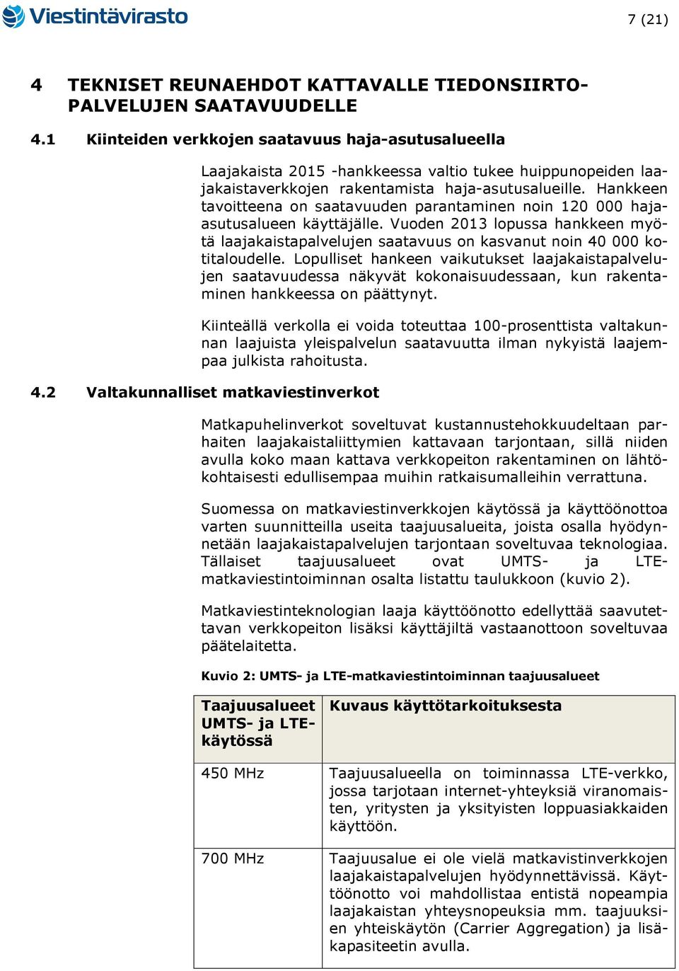 Hankkeen tavoitteena on saatavuuden parantaminen noin 120 000 hajaasutusalueen käyttäjälle. Vuoden 2013 lopussa hankkeen myötä laajakaistapalvelujen saatavuus on kasvanut noin 40 000 kotitaloudelle.