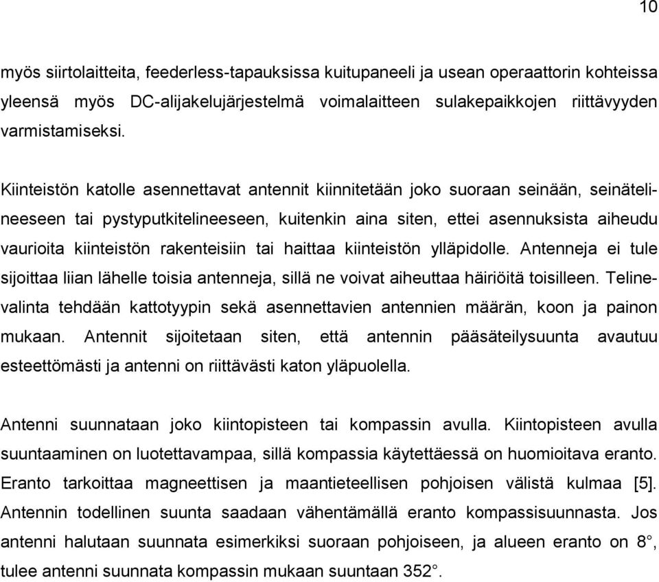 rakenteisiin tai haittaa kiinteistön ylläpidolle. Antenneja ei tule sijoittaa liian lähelle toisia antenneja, sillä ne voivat aiheuttaa häiriöitä toisilleen.