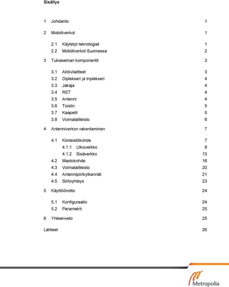 8 Voimalaitteisto 6 4 Antenniverkon rakentaminen 7 4.1 Kiinteistökohde 7 4.1.1 Ulkoverkko 9 4.1.2 Sisäverkko 13 4.2 Mastokohde 16 4.