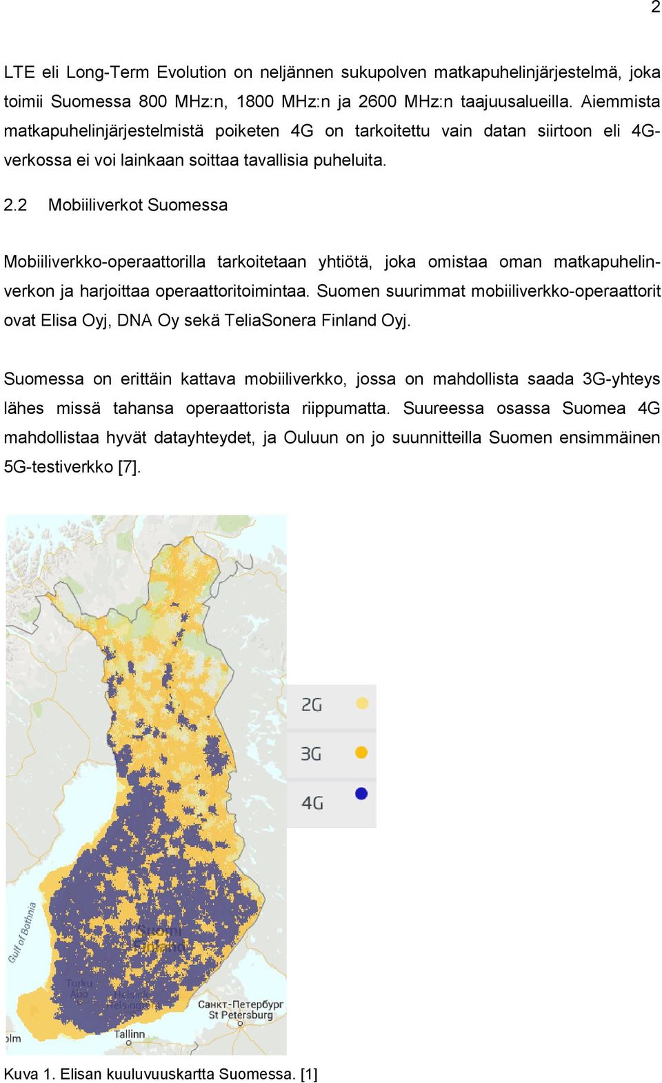 2 Mobiiliverkot Suomessa Mobiiliverkko-operaattorilla tarkoitetaan yhtiötä, joka omistaa oman matkapuhelinverkon ja harjoittaa operaattoritoimintaa.