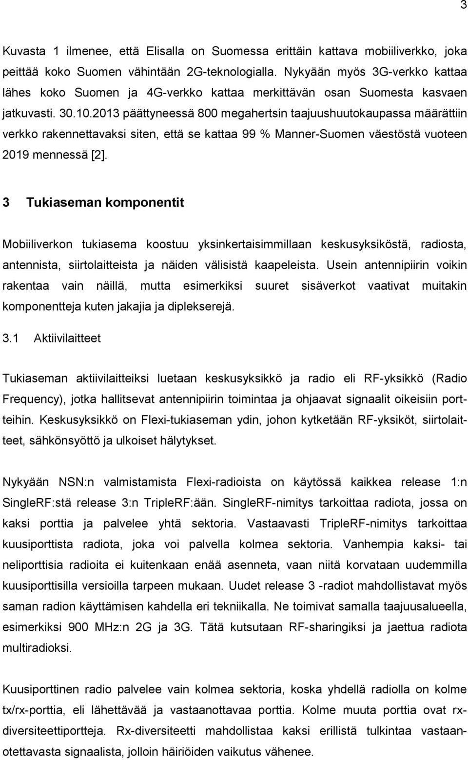 2013 päättyneessä 800 megahertsin taajuushuutokaupassa määrättiin verkko rakennettavaksi siten, että se kattaa 99 % Manner-Suomen väestöstä vuoteen 2019 mennessä [2].