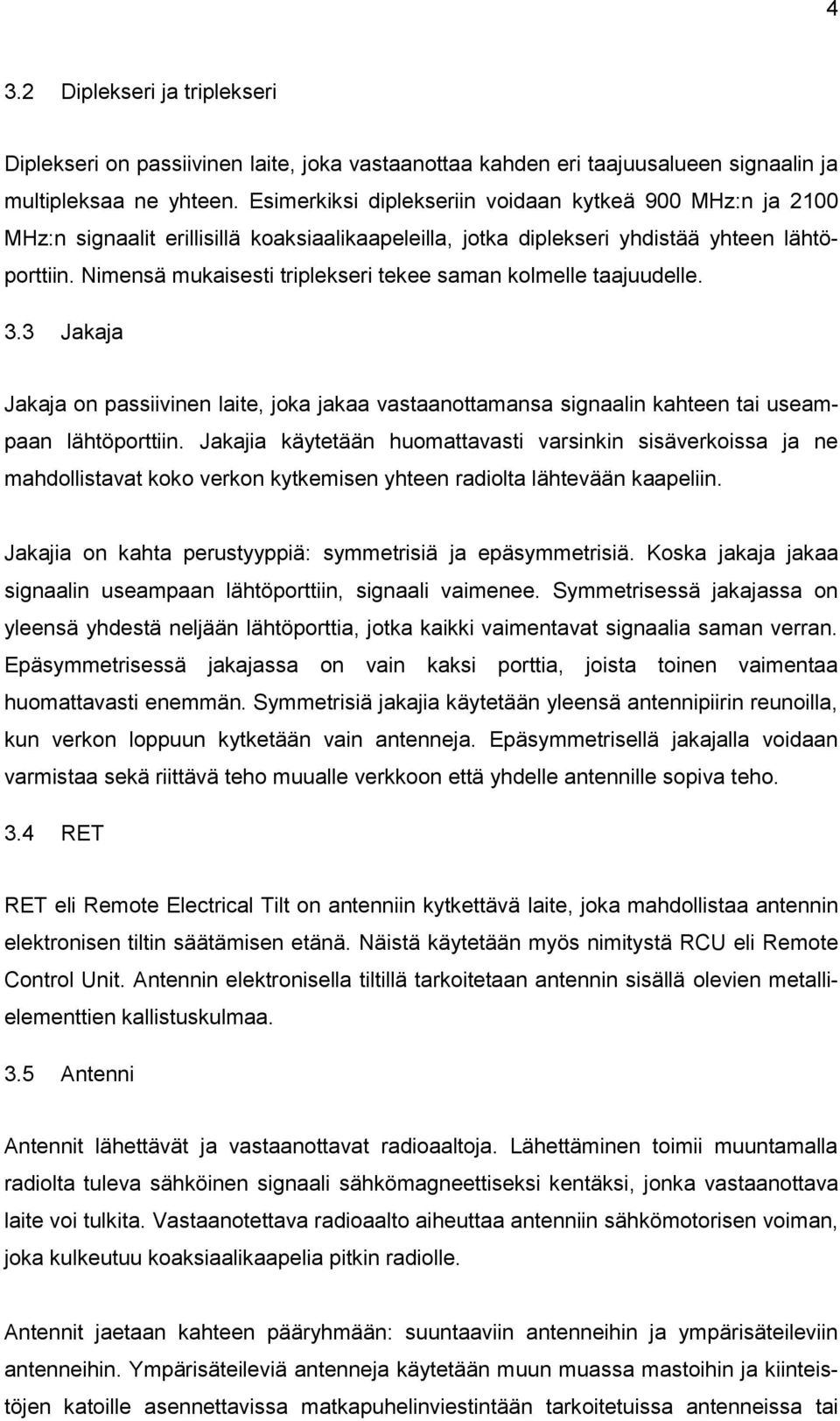 Nimensä mukaisesti triplekseri tekee saman kolmelle taajuudelle. 3.3 Jakaja Jakaja on passiivinen laite, joka jakaa vastaanottamansa signaalin kahteen tai useampaan lähtöporttiin.