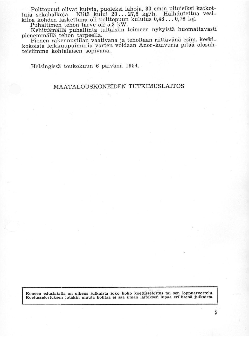 riittävänä esim keskikokoista leikkuupuimuria varten voidaan Anor-kuivuria pitää olosuhteisiimme kohtalaisen sopivana Helsingissä toukokuun 6 päivänä 954 MAATALOUSKONEIDEN