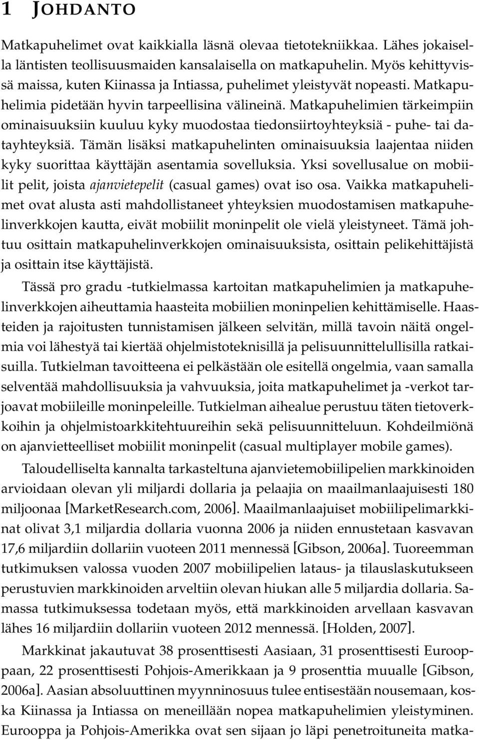 Matkapuhelimien tärkeimpiin ominaisuuksiin kuuluu kyky muodostaa tiedonsiirtoyhteyksiä - puhe- tai datayhteyksiä.