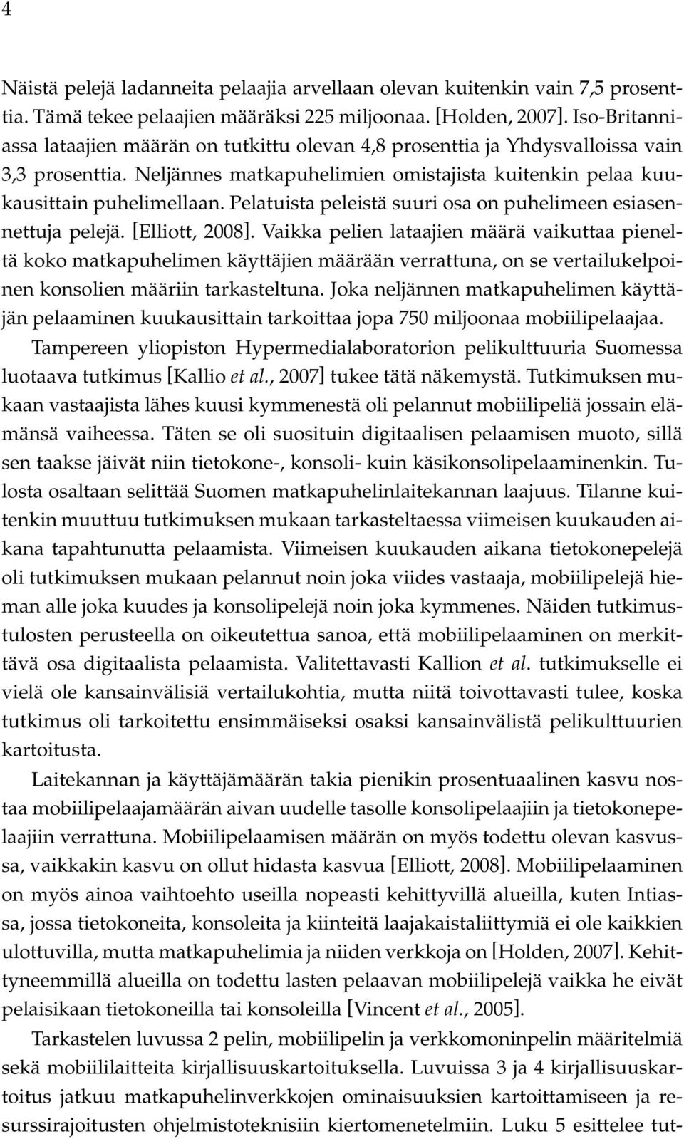 Pelatuista peleistä suuri osa on puhelimeen esiasennettuja pelejä. [Elliott, 2008].