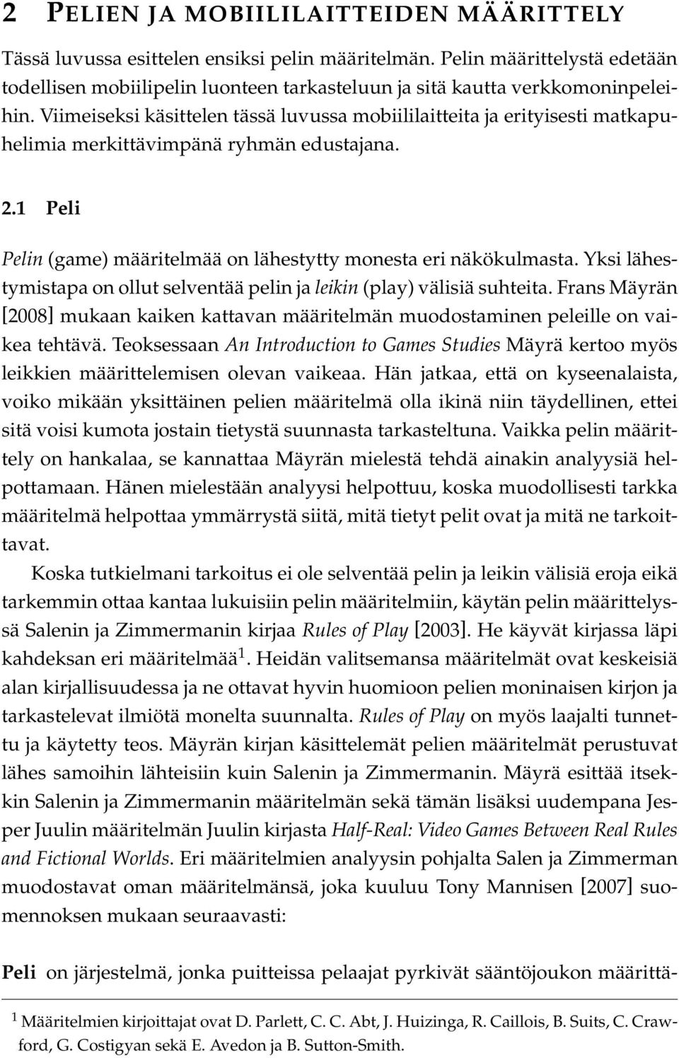 Viimeiseksi käsittelen tässä luvussa mobiililaitteita ja erityisesti matkapuhelimia merkittävimpänä ryhmän edustajana. 2.1 Peli Pelin (game) määritelmää on lähestytty monesta eri näkökulmasta.