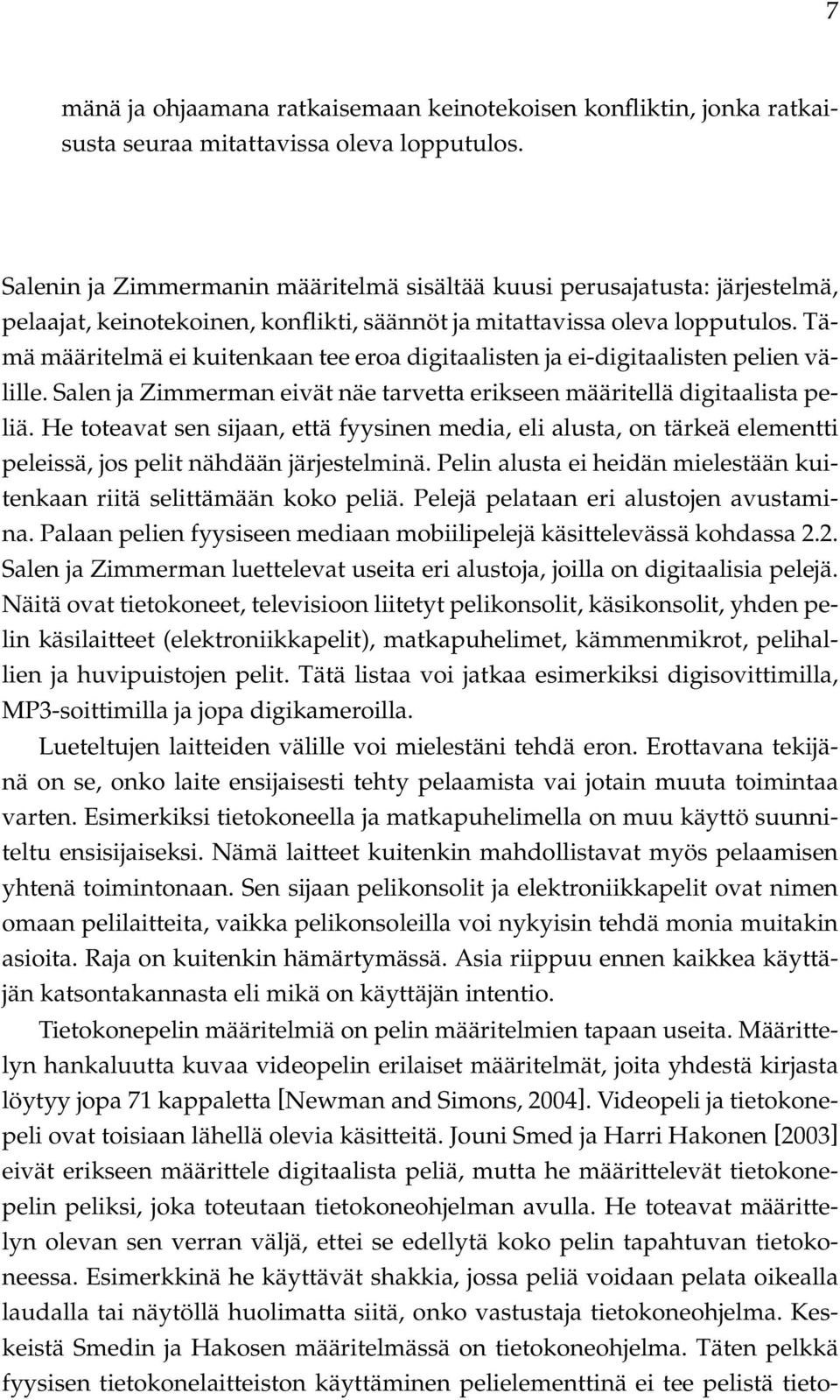 Tämä määritelmä ei kuitenkaan tee eroa digitaalisten ja ei-digitaalisten pelien välille. Salen ja Zimmerman eivät näe tarvetta erikseen määritellä digitaalista peliä.