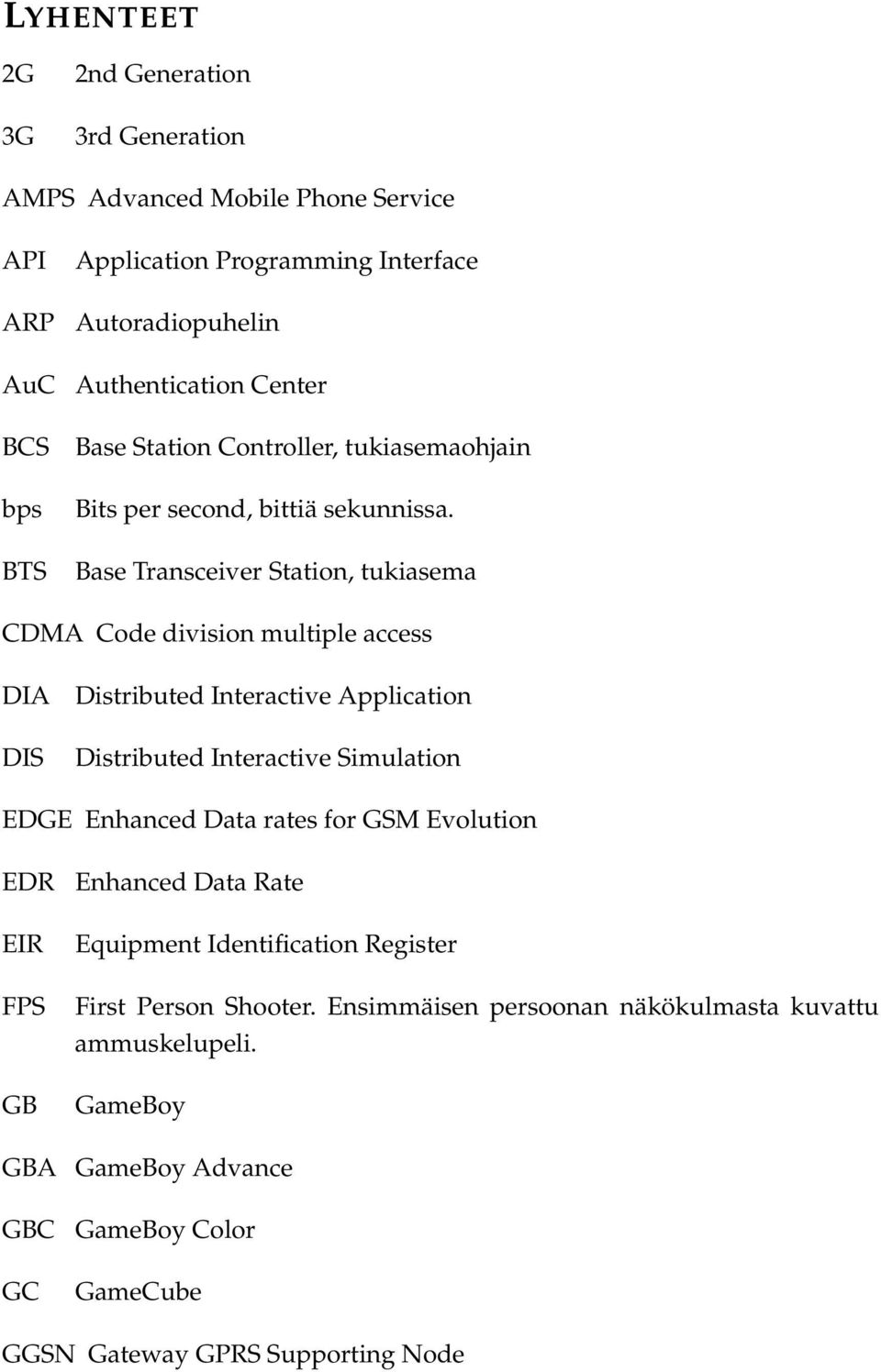 Base Transceiver Station, tukiasema CDMA Code division multiple access DIA DIS Distributed Interactive Application Distributed Interactive Simulation EDGE Enhanced Data