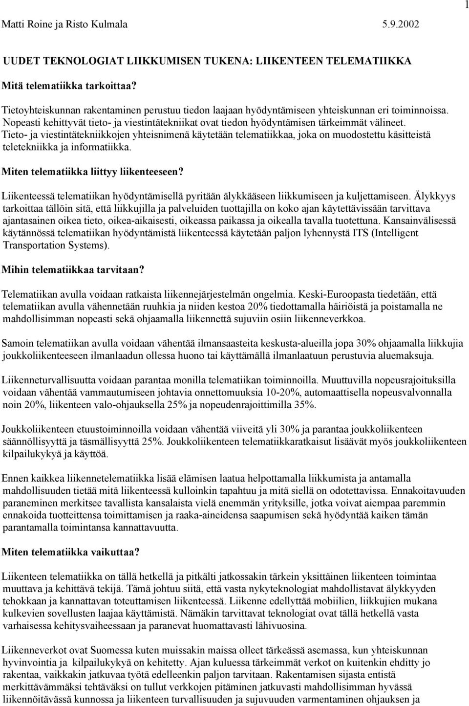 Tieto- ja viestintätekniikkojen yhteisnimenä käytetään telematiikkaa, joka on muodostettu käsitteistä teletekniikka ja informatiikka. Miten telematiikka liittyy liikenteeseen?