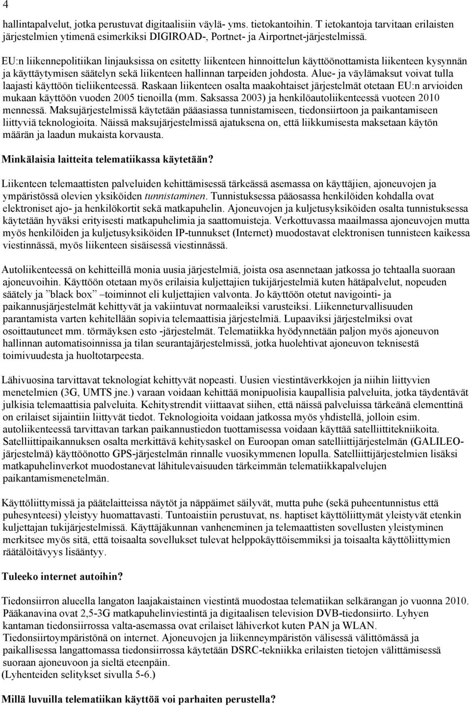 Alue- ja väylämaksut voivat tulla laajasti käyttöön tieliikenteessä. Raskaan liikenteen osalta maakohtaiset järjestelmät otetaan EU:n arvioiden mukaan käyttöön vuoden 2005 tienoilla (mm.