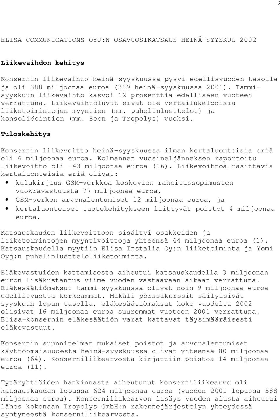 puhelinluettelot) ja konsolidointien (mm. Soon ja Tropolys) vuoksi. Tuloskehitys Konsernin liikevoitto heinä-syyskuussa ilman kertaluonteisia eriä oli 6 miljoonaa euroa.