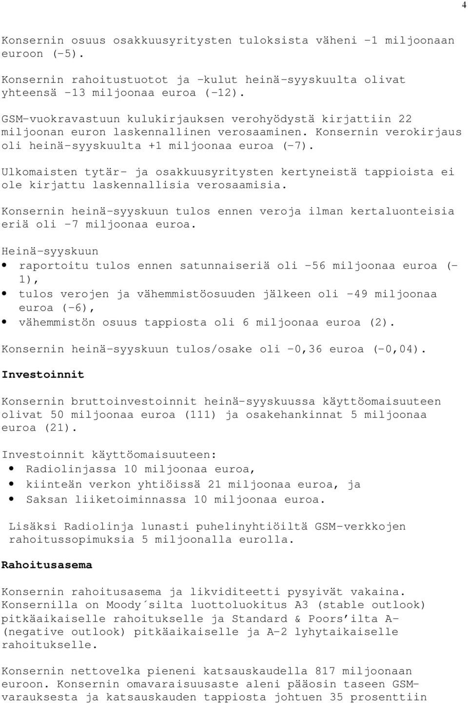 Ulkomaisten tytär- ja osakkuusyritysten kertyneistä tappioista ei ole kirjattu laskennallisia verosaamisia.