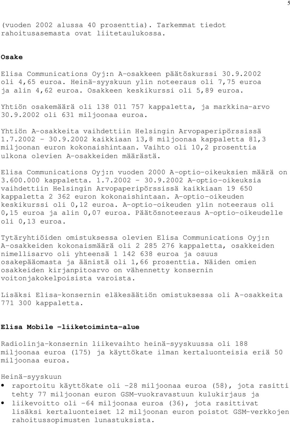 Yhtiön A-osakkeita vaihdettiin Helsingin Arvopaperipörssissä 1.7.2002-30.9.2002 kaikkiaan 13,8 miljoonaa kappaletta 81,3 miljoonan euron kokonaishintaan.