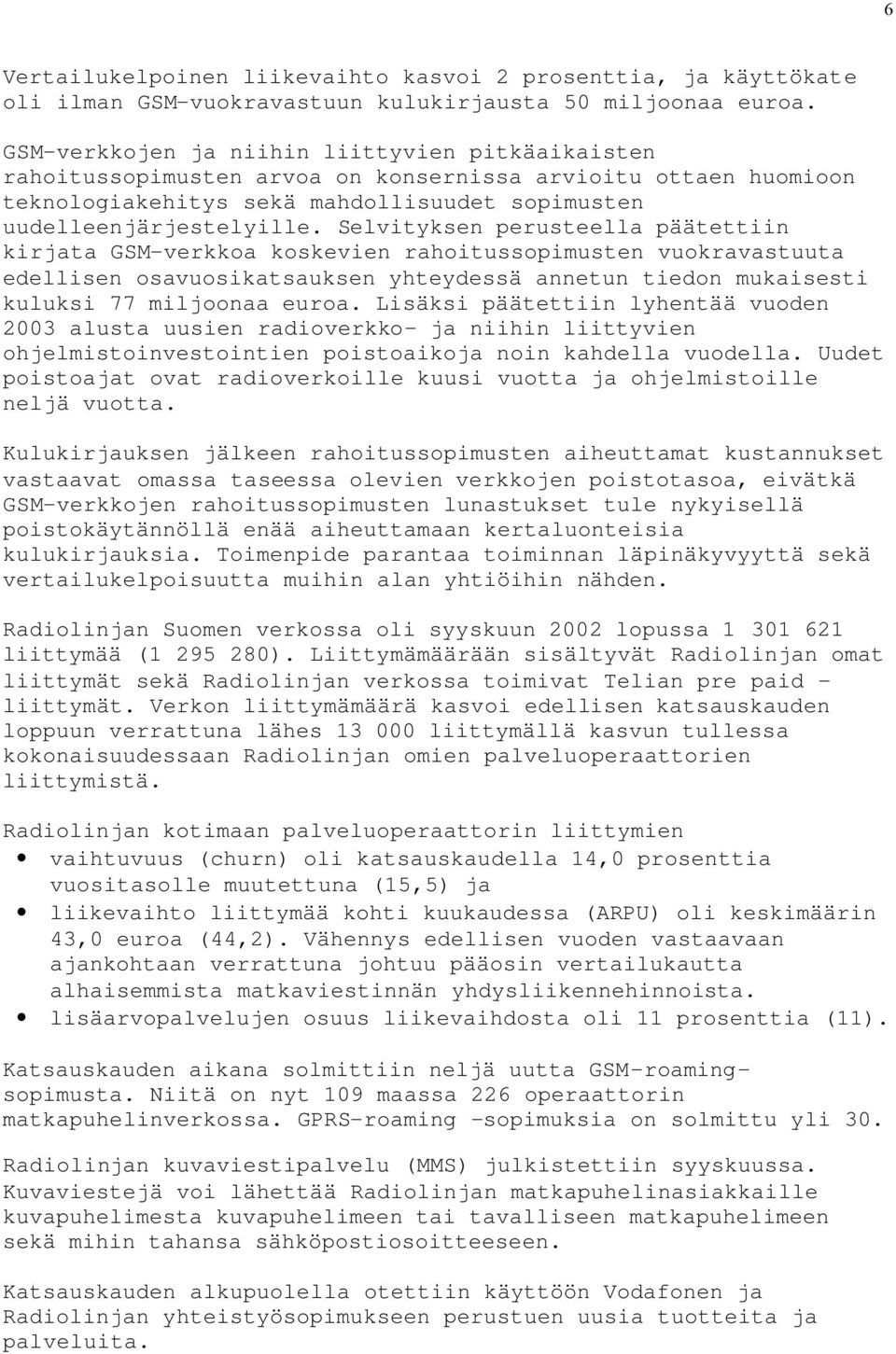 Selvityksen perusteella päätettiin kirjata GSM-verkkoa koskevien rahoitussopimusten vuokravastuuta edellisen osavuosikatsauksen yhteydessä annetun tiedon mukaisesti kuluksi 77 miljoonaa euroa.
