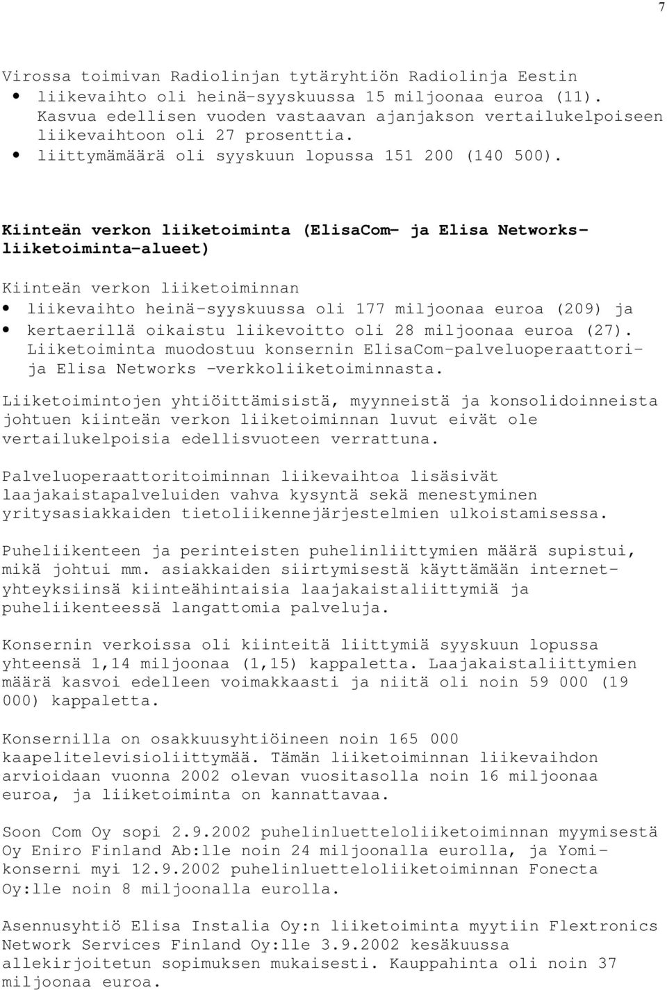 Kiinteän verkon liiketoiminta (ElisaCom- ja Elisa Networksliiketoiminta-alueet) Kiinteän verkon liiketoiminnan liikevaihto heinä-syyskuussa oli 177 miljoonaa euroa (209) ja kertaerillä oikaistu