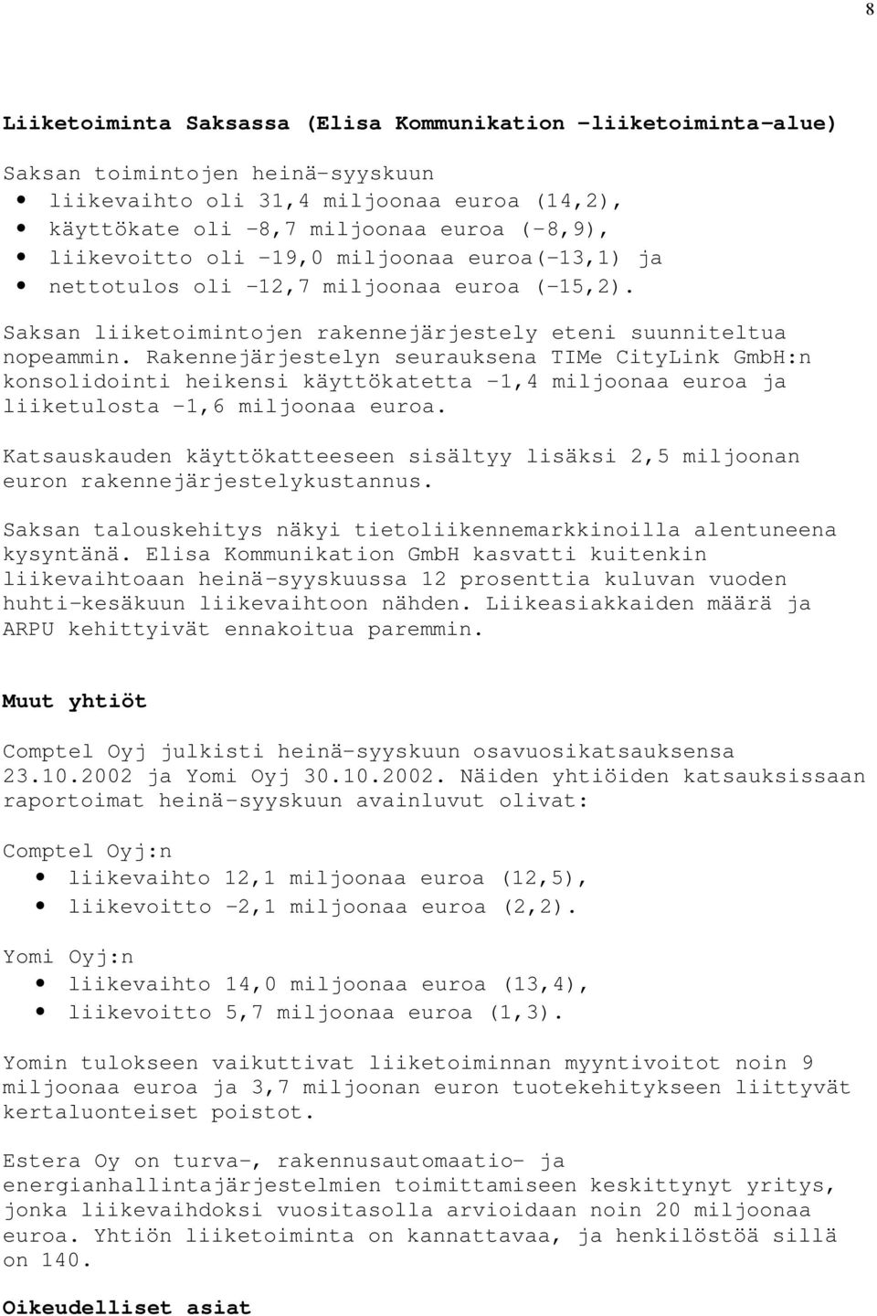 Rakennejärjestelyn seurauksena TIMe CityLink GmbH:n konsolidointi heikensi käyttökatetta -1,4 miljoonaa euroa ja liiketulosta -1,6 miljoonaa euroa.
