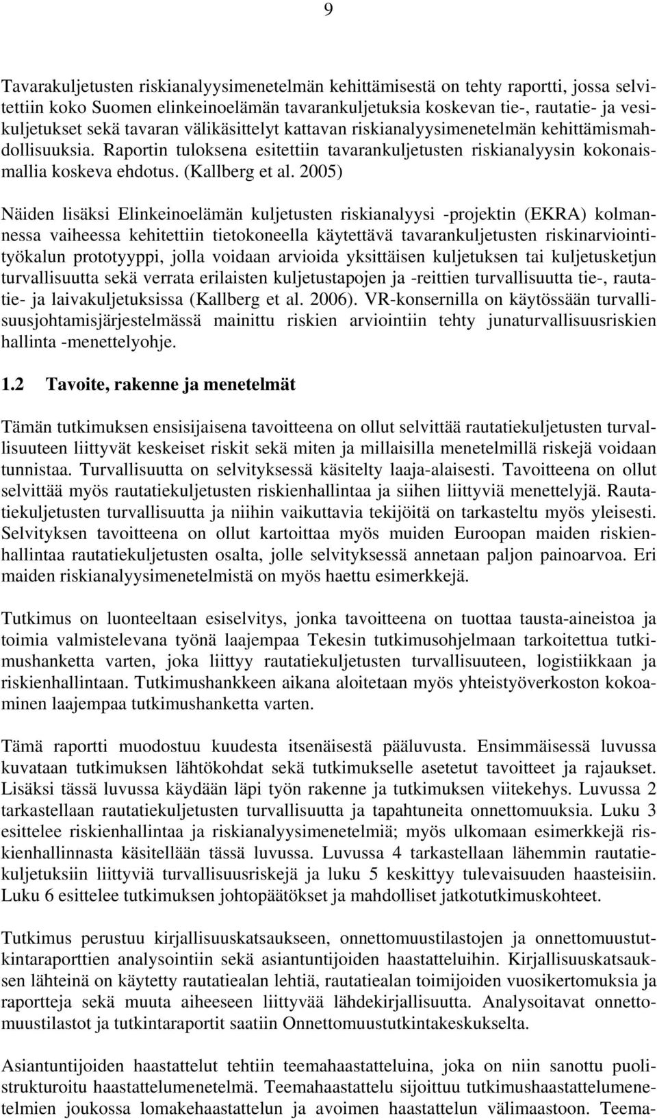 2005) Näiden lisäksi Elinkeinoelämän kuljetusten riskianalyysi -projektin (EKRA) kolmannessa vaiheessa kehitettiin tietokoneella käytettävä tavarankuljetusten riskinarviointityökalun prototyyppi,