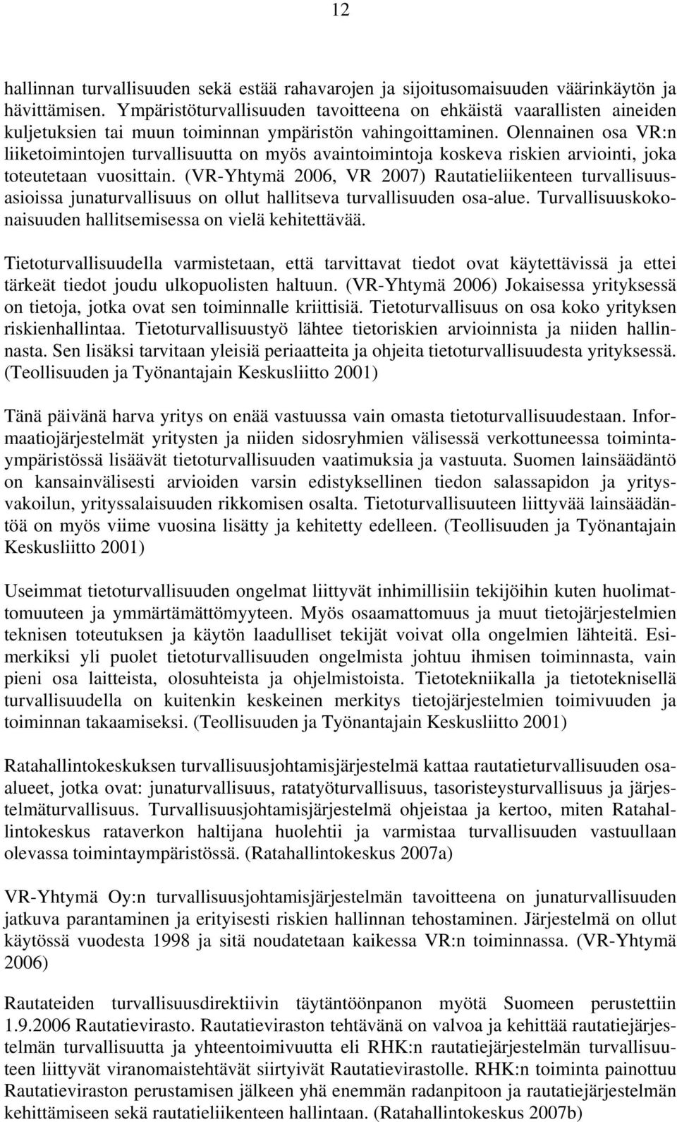 Olennainen osa VR:n liiketoimintojen turvallisuutta on myös avaintoimintoja koskeva riskien arviointi, joka toteutetaan vuosittain.