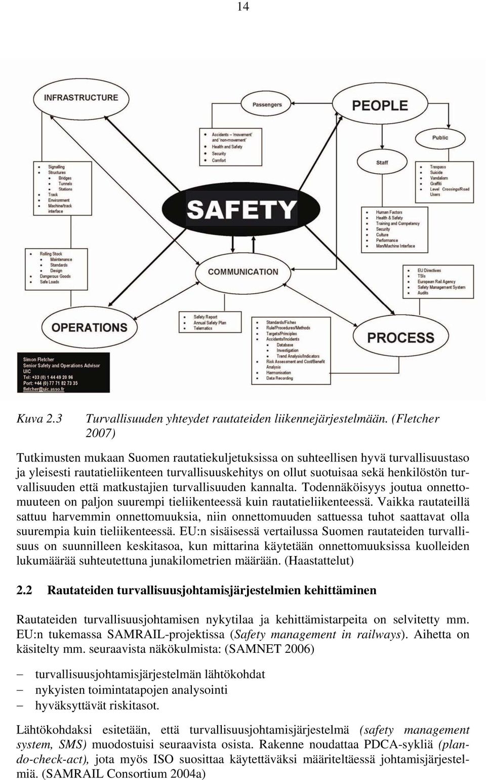 turvallisuuden että matkustajien turvallisuuden kannalta. Todennäköisyys joutua onnettomuuteen on paljon suurempi tieliikenteessä kuin rautatieliikenteessä.